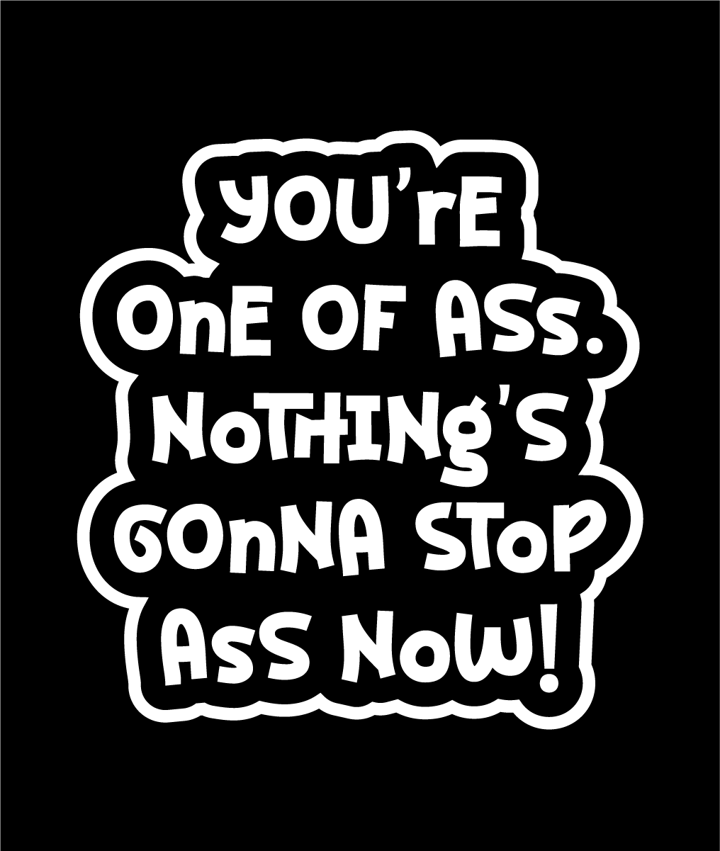 You're One of Ass vinyl sticker with humorous typography that reads 'You're one of ass. Nothing's gonna stop ass now,' perfect for pun lovers.